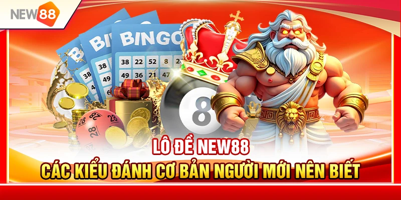 Lô Đề NEW88 – Các Kiểu Đánh Cơ Bản Người Mới Nên Biết 1 Lô Đề NEW88 – Các Kiểu Đánh Cơ Bản Người Mới Nên Biết