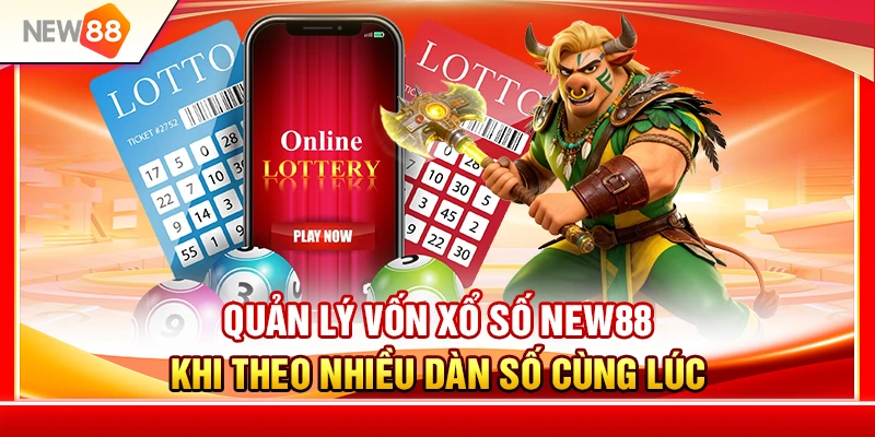 Quản Lý Vốn Xổ Số NEW88 Khi Theo Nhiều Dàn Số Cùng Lúc 1 Quản Lý Vốn Xổ Số NEW88 Khi Theo Nhiều Dàn Số Cùng Lúc